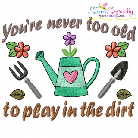 You Are Never Too Old To Play In The Dirt Embroidery Design Pattern