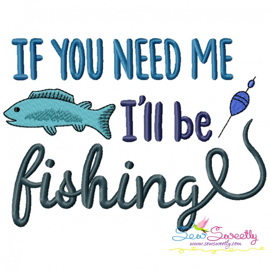 If You Need Me I Will Be Fishing Lettering Embroidery Design Pattern