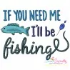 If You Need Me I Will Be Fishing Lettering Embroidery Design- 1
