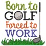 Born To Golf Forced To Work Embroidery Design Pattern