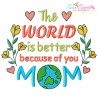 The World is Better Because of You Mom Embroidery Design